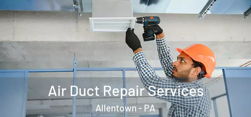 Air Duct Repair Services Allentown - PA