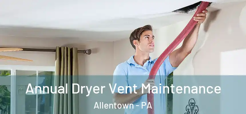  Annual Dryer Vent Maintenance Allentown - PA