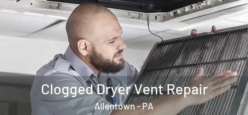  Clogged Dryer Vent Repair Allentown - PA