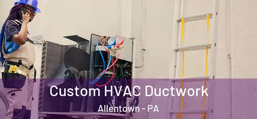  Custom HVAC Ductwork Allentown - PA