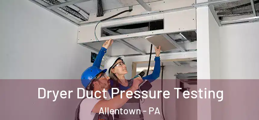  Dryer Duct Pressure Testing Allentown - PA
