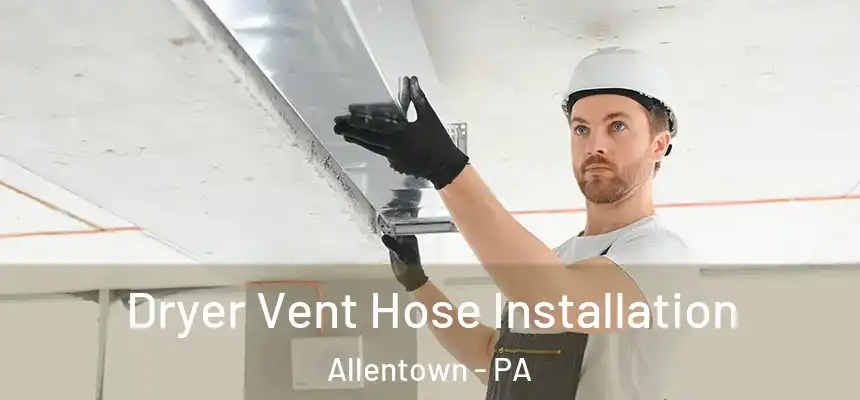  Dryer Vent Hose Installation Allentown - PA