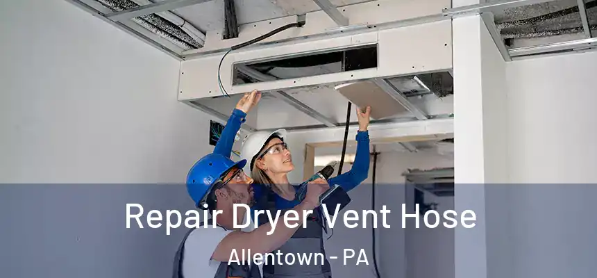 Repair Dryer Vent Hose Allentown - PA