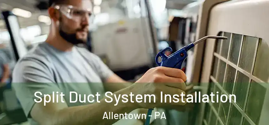  Split Duct System Installation Allentown - PA