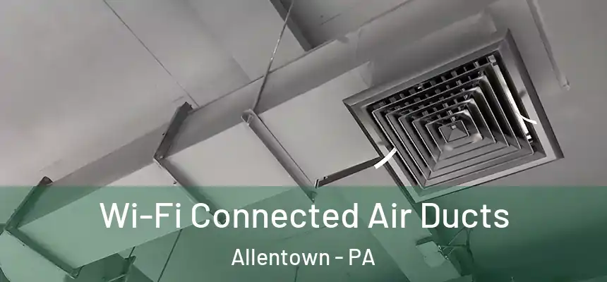  Wi-Fi Connected Air Ducts Allentown - PA